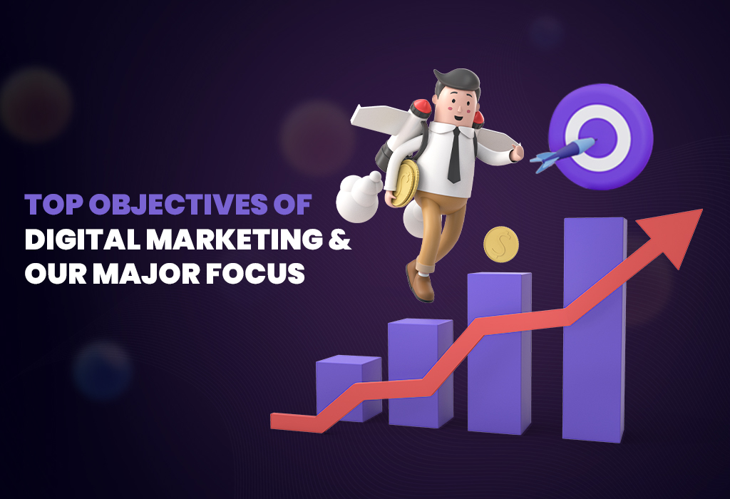 Top Objectives Of Digital Marketing & Our Major Focus